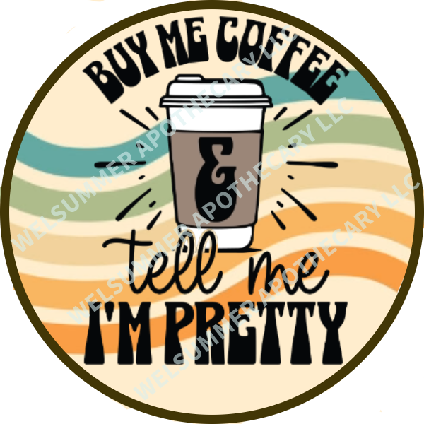 BUY ME A COFFEE AND TELL ME IM PRETTY