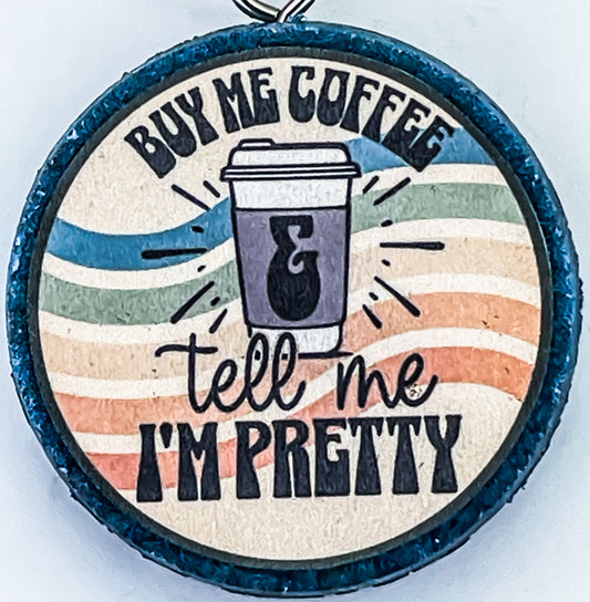 BUY ME A COFFEE AND TELL ME IM PRETTY