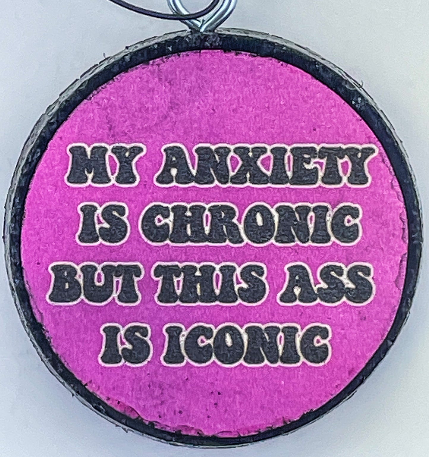 MY ANXIETY IS CHRONIC BUT THIS ASS IS ICONIC