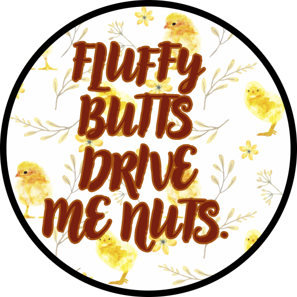FLUFFY BUTTS DRIVE ME NUTS