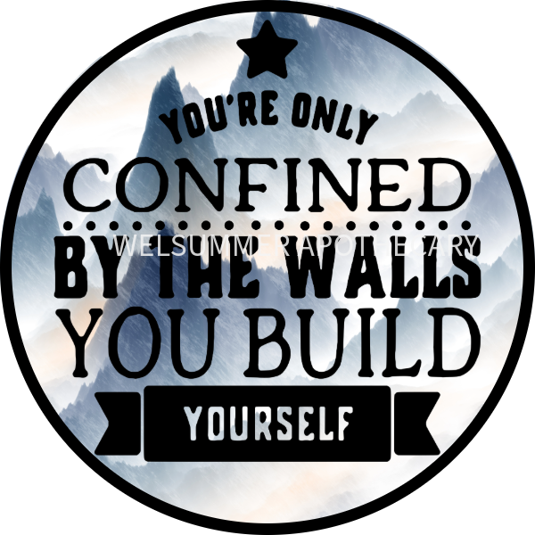 YOU'RE ONLY CONFINED BY THE WALLS YOU BUILD YOURSELF