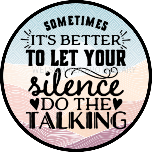 SOMETIMES IT'S BETTER TO LET YOUR SILENCE DO THE TALKING