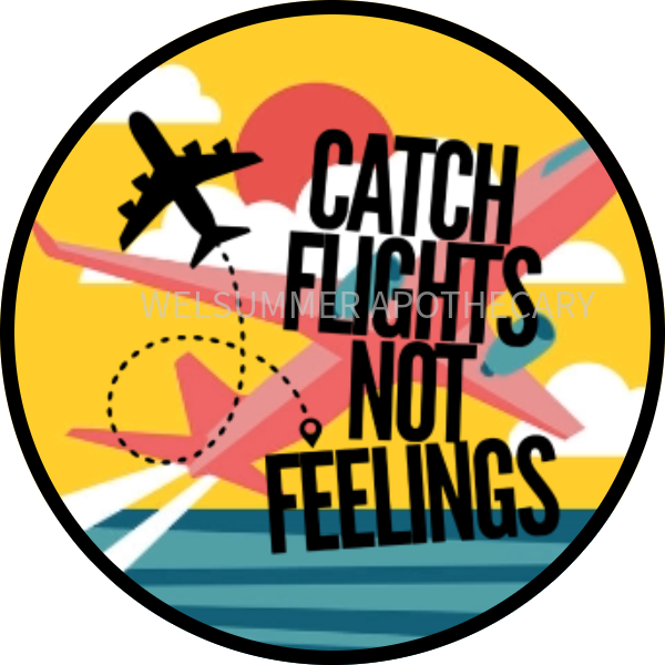 CATCH FLIGHTS NOT FEELINGS