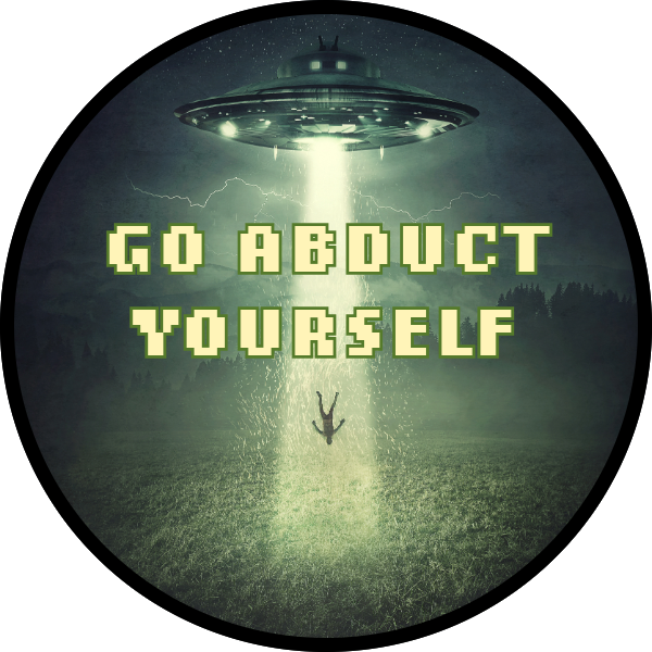 GO ABDUCT YOURSELF