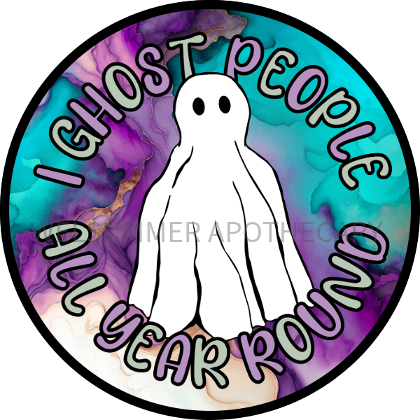 I GHOST PEOPLE ALL YEAR ROUND