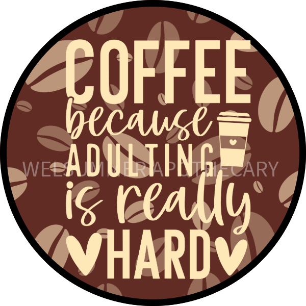 COFFEE BECAUSE ADULTING IS REALLY HARD