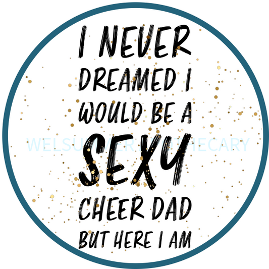 I NEVER DREAMED I WOULD BE A SEXY CHEER DAD BUT HERE I AM