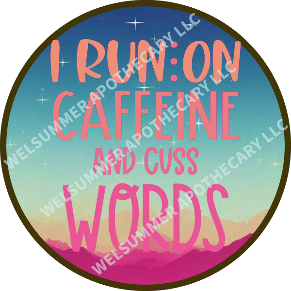 I RUN ON CAFFINE AND CUSS WORDS